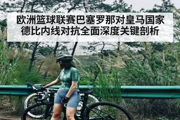 欧洲篮球联赛巴塞罗那对皇马国家德比内线对抗全面深度关键剖析